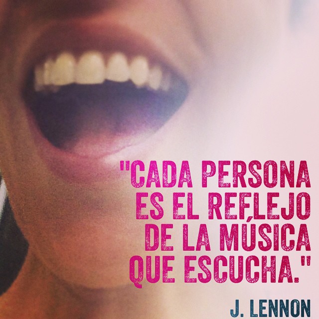 "Cada persona es el reflejo de la música que escucha." J. Lennon