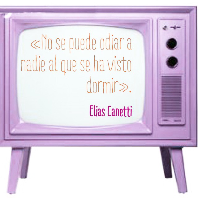 «No se puede odiar a nadie al que se ha visto dormir». Elias Canetti