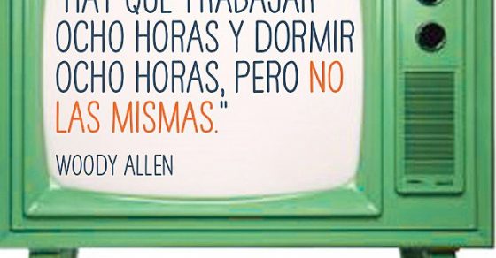 "Hay que trabajar ocho horas y dormir ocho horas, pero no las mismas." Woody Allen - Roser Amills, escritora mallorquina