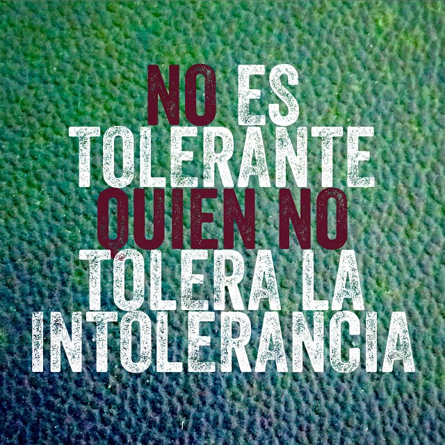 No es tolerante quien no tolera la intolerancia