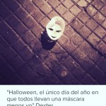 "Halloween, el unico dia del año en que todos llevan máscara menos yo" Dexter - Roser Amills, escritora mallorquina