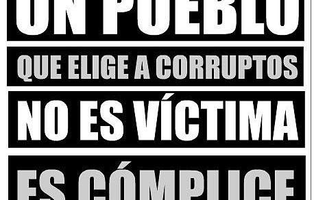 Un pueblo que elige a corruptos no es victima, es complice