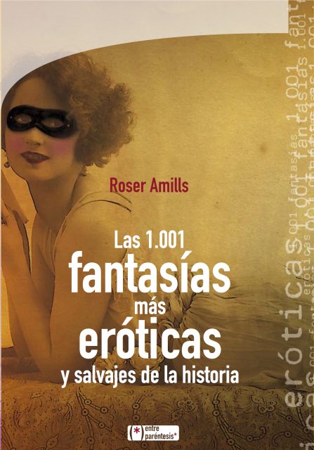 Las 1001 fantasias mas eroticas y salvajes de la historia, un ensayo historico de Roser Amills