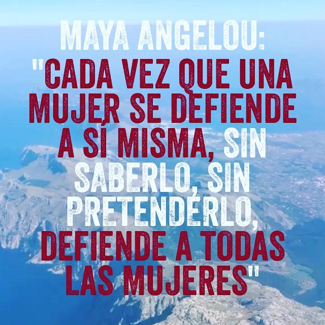 Maya Angelou: "cada vez que una mujer se defiende a sí misma, sin saberlo, sin pretenderlo, defiende a todas las mujeres"