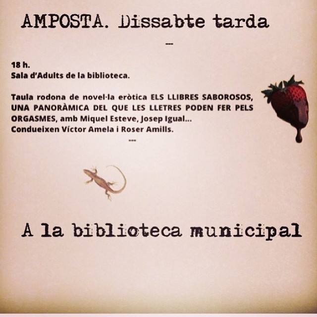 Cartell: «Amposta. Dissabte tarda. 18 h, Sala d'Adults de la biblioteca. Taula rodona de novel·la eròtica Els llibres saborosos, amb Miquel Esteve i Josep Igual. Condueixen Víctor Amela i Roser Amills»