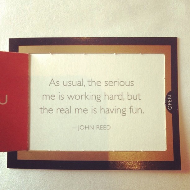 Yeah! «As usual, the serious me is working hard, but the real me is having fun», John Reed